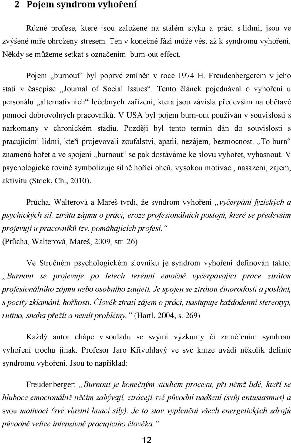 Tento článek pojednával o vyhoření u personálu alternativních léčebných zařízení, která jsou závislá především na obětavé pomoci dobrovolných pracovníků.