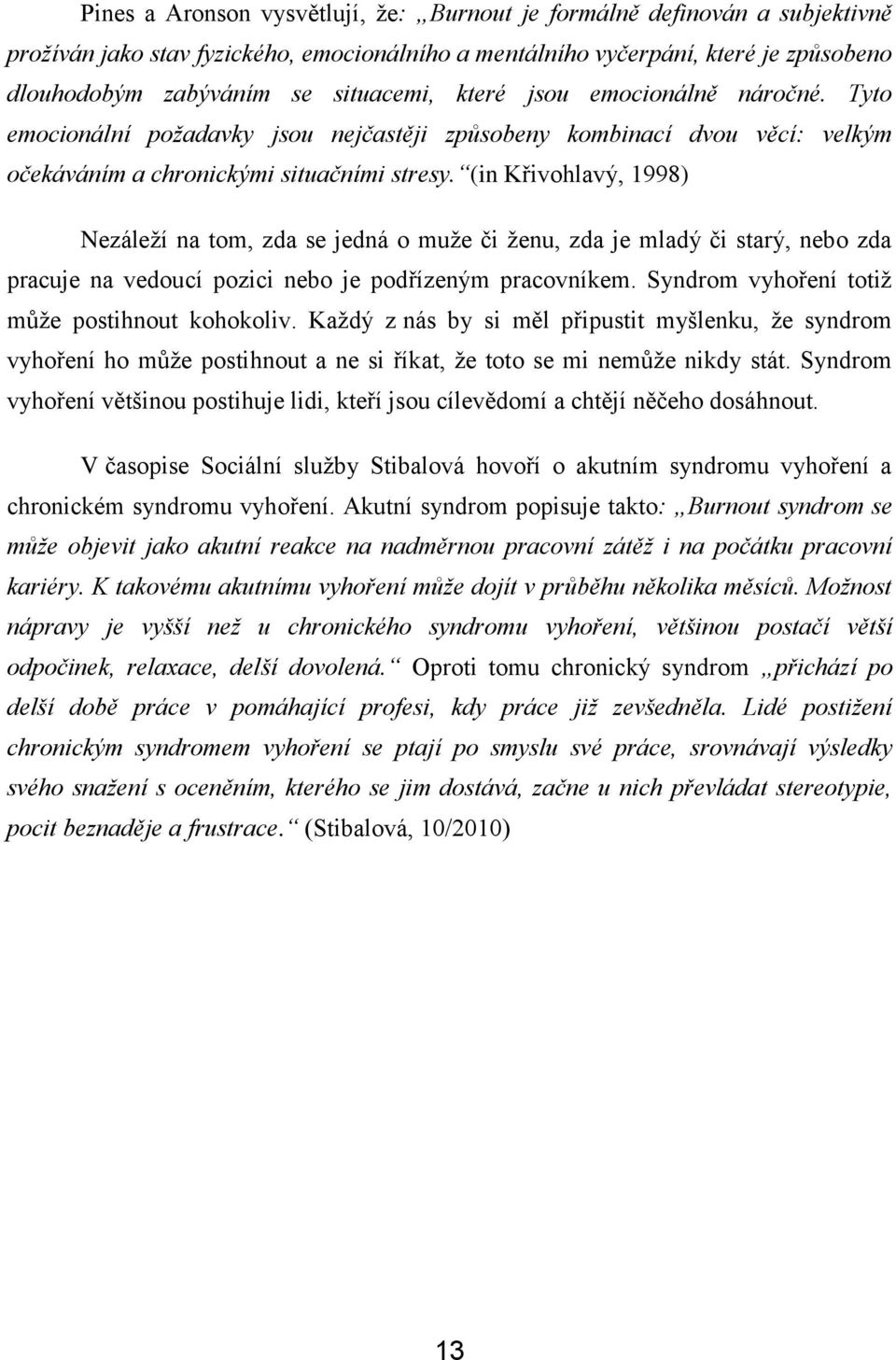 (in Křivohlavý, 1998) Nezáleží na tom, zda se jedná o muže či ženu, zda je mladý či starý, nebo zda pracuje na vedoucí pozici nebo je podřízeným pracovníkem.