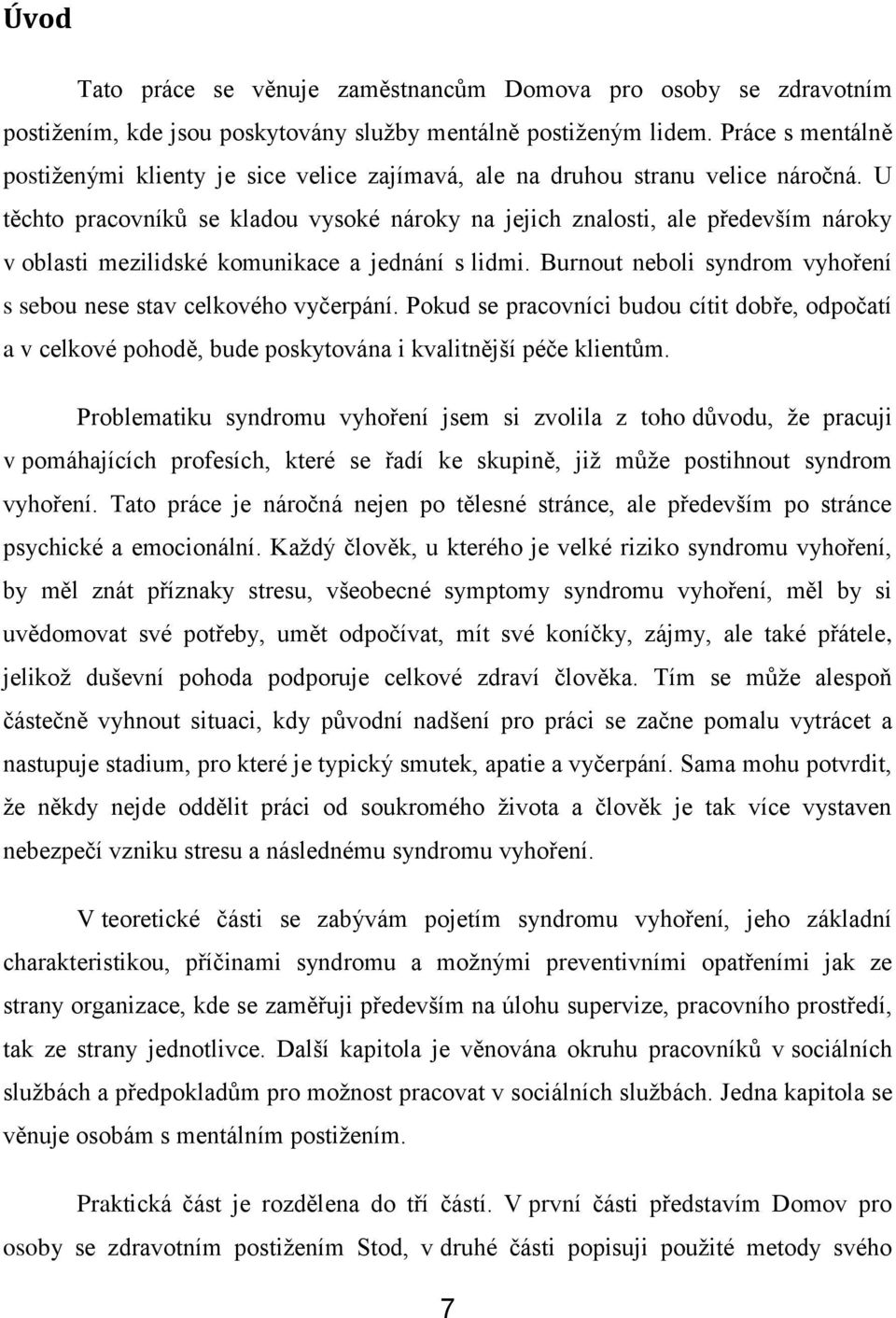 U těchto pracovníků se kladou vysoké nároky na jejich znalosti, ale především nároky v oblasti mezilidské komunikace a jednání s lidmi.