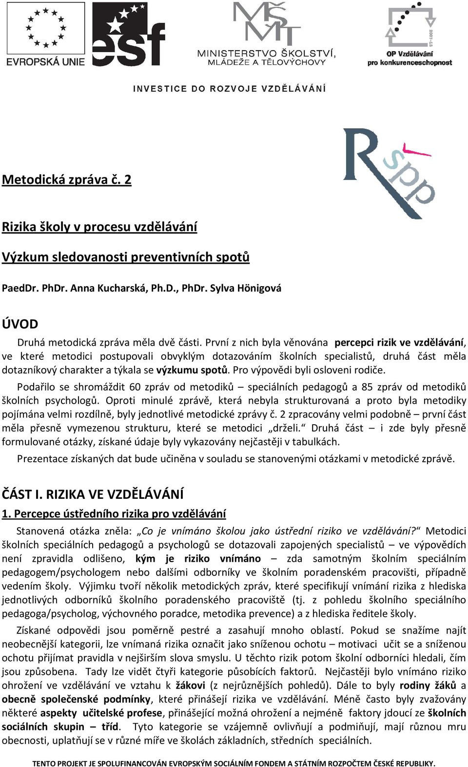 Pro výpovědi byli osloveni rodiče. Podařilo se shromáždit 60 zpráv od metodiků speciálních pedagogů a 85 zpráv od metodiků školních psychologů.