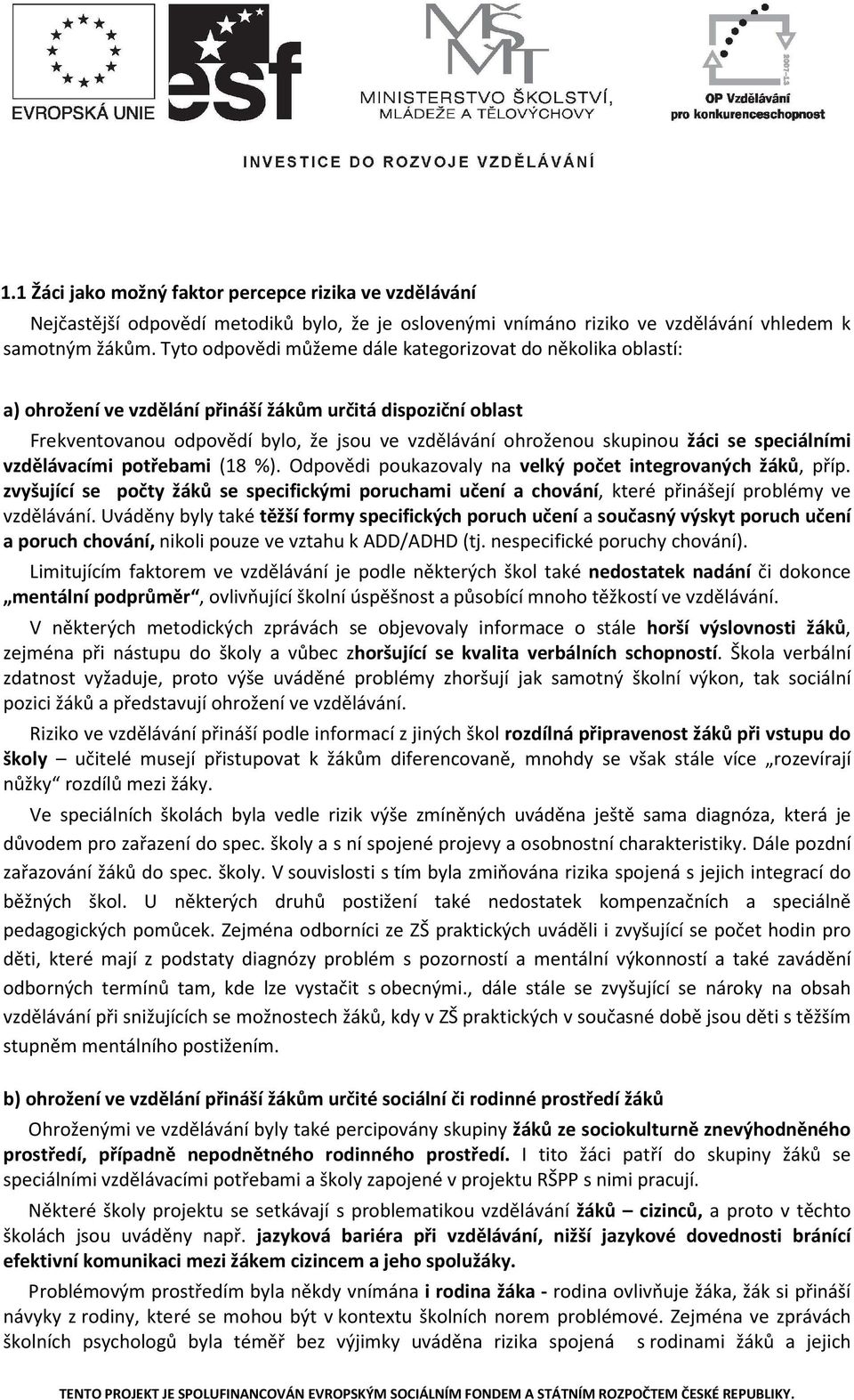 se speciálními vzdělávacími potřebami (18 %). Odpovědi poukazovaly na velký počet integrovaných žáků, příp.