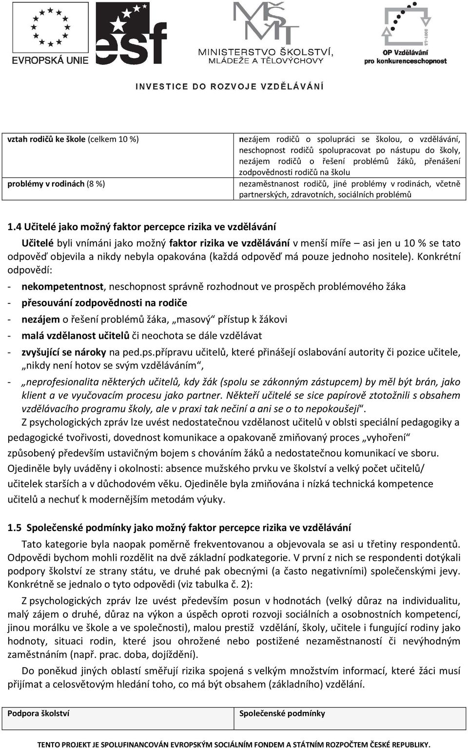 4 Učitelé jako možný faktor percepce rizika ve vzdělávání Učitelé byli vnímáni jako možný faktor rizika ve vzdělávání v menší míře asi jen u 10 % se tato odpověď objevila a nikdy nebyla opakována