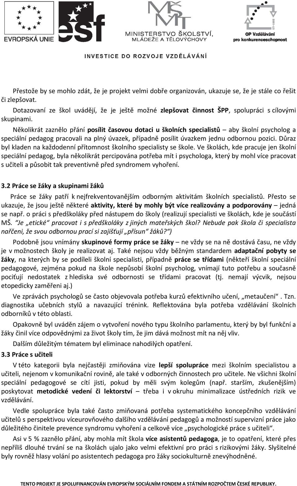 Několikrát zaznělo přání posílit časovou dotaci u školních specialistů aby školní psycholog a speciální pedagog pracovali na plný úvazek, případně posílit úvazkem jednu odbornou pozici.