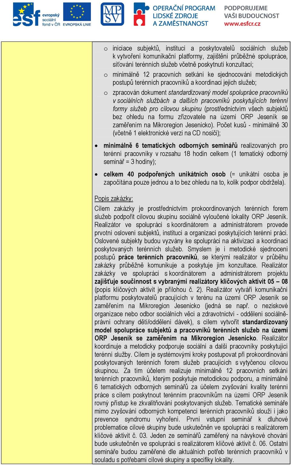 dalších pracovníků poskytujících terénní formy služeb pro cílovou skupinu (prostřednictvím všech subjektů bez ohledu na formu zřizovatele na území ORP Jeseník se zaměřením na Mikroregion Jesenicko).