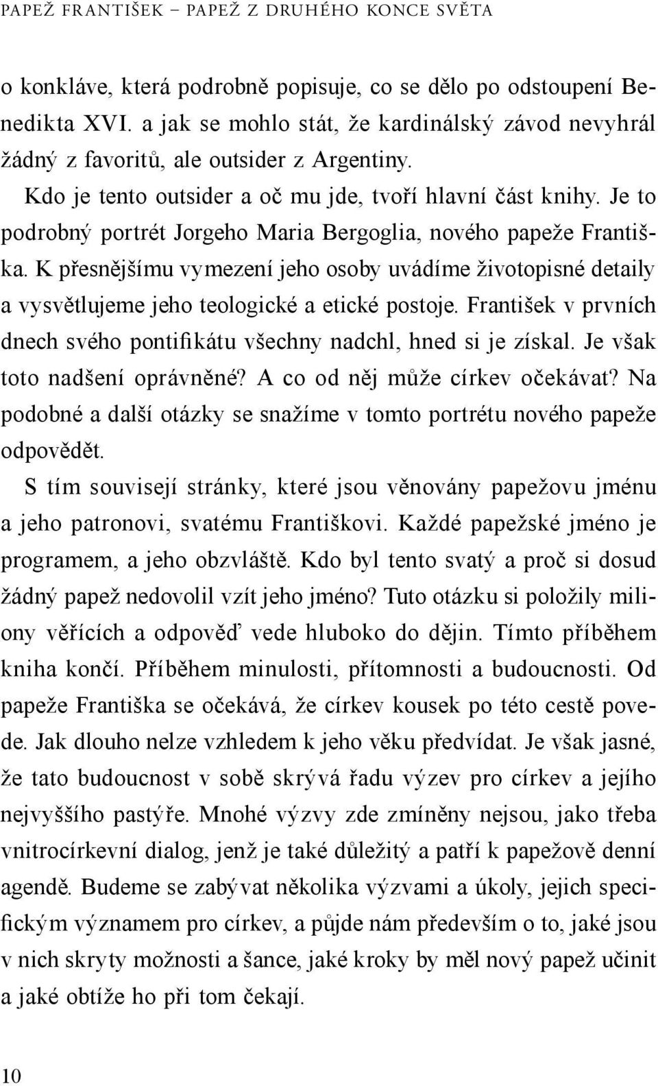 Je to podrobný portrét Jorgeho Maria Bergoglia, nového papeže Františka. K přesnějšímu vymezení jeho osoby uvádíme životopisné detaily a vysvětlujeme jeho teologické a etické postoje.