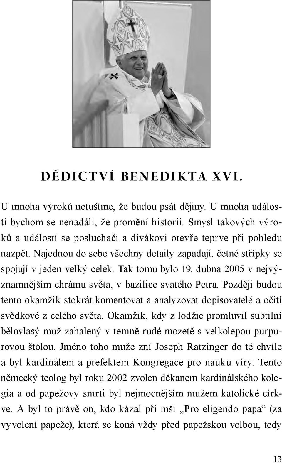 dubna 2005 v nejvýznamnějším chrámu světa, v bazilice svatého Petra. Později budou tento okamžik stokrát komentovat a analyzovat dopisovatelé a očití svědkové z celého světa.