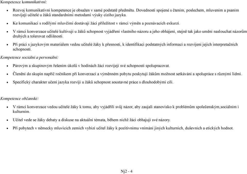 Ke komunikaci s rodilými mluvčími dostávají žáci příležitost v rámci výměn a poznávacích exkurzí.