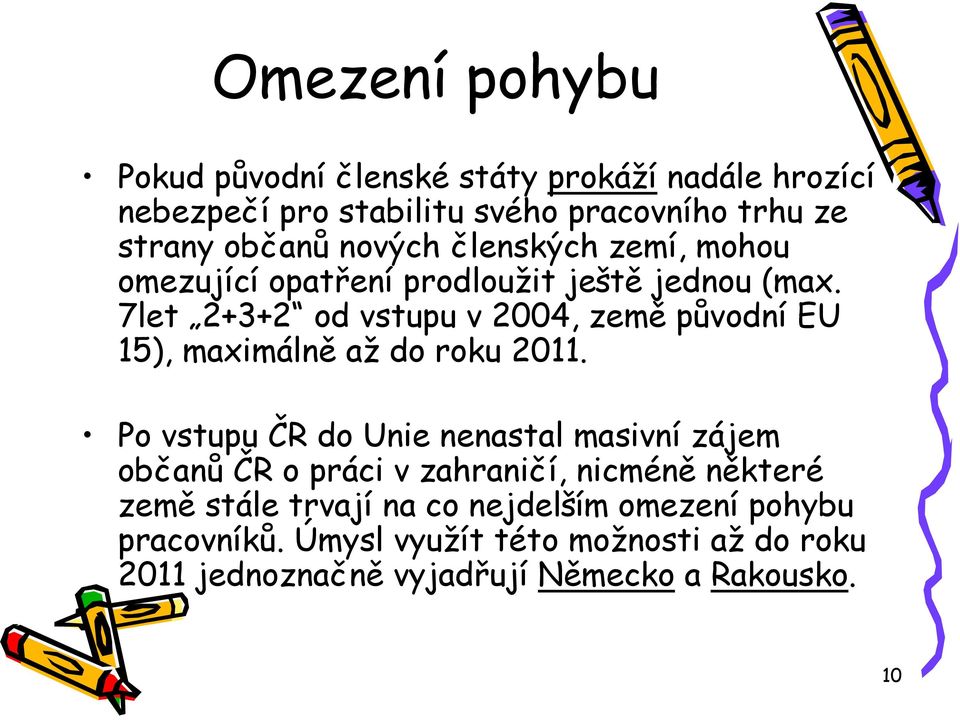 7let 2+3+2 od vstupu v 2004, země původní EU 15), maximálně až do roku 2011.