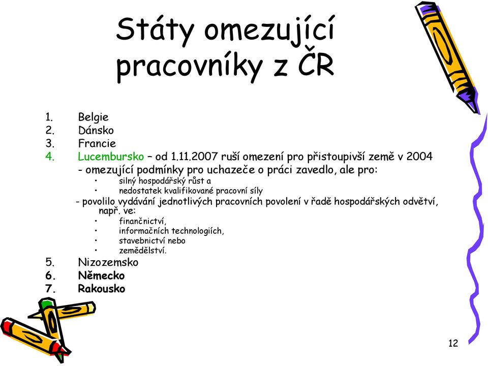 hospodářský růst a nedostatek kvalifikované pracovní síly - povolilo vydávání jednotlivých pracovních povolení v