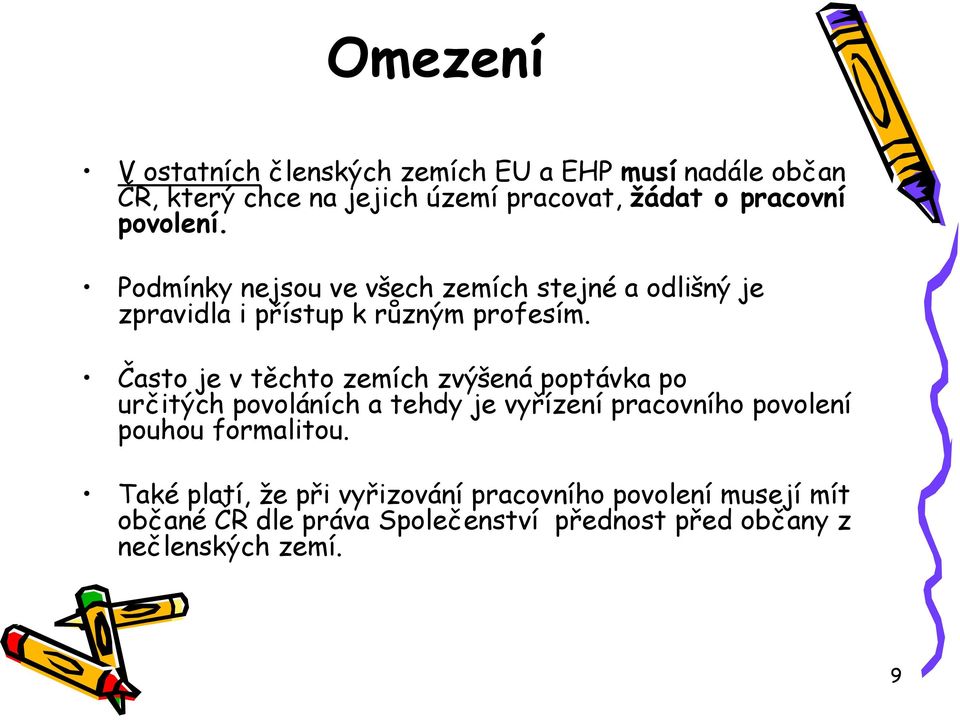 Často je v těchto zemích zvýšená poptávka po určitých povoláních a tehdy je vyřízení pracovního povolení pouhou