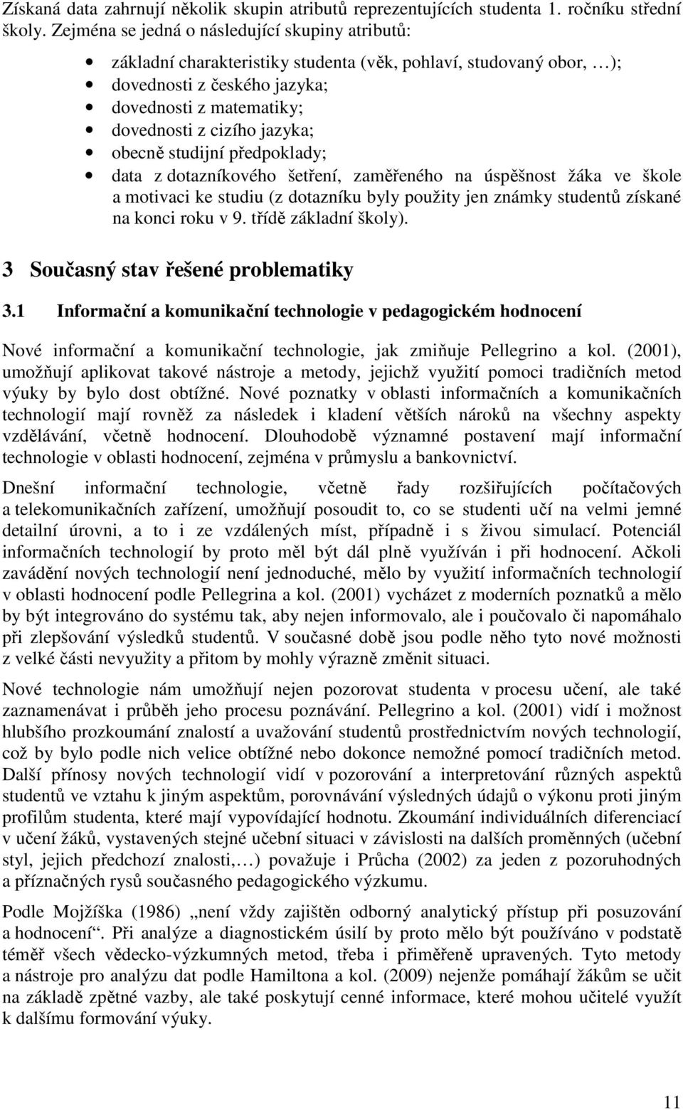 obecně studijní předpoklady; data z dotazníkového šetření, zaměřeného na úspěšnost žáka ve škole a motivaci ke studiu (z dotazníku byly použity jen známky studentů získané na konci roku v 9.