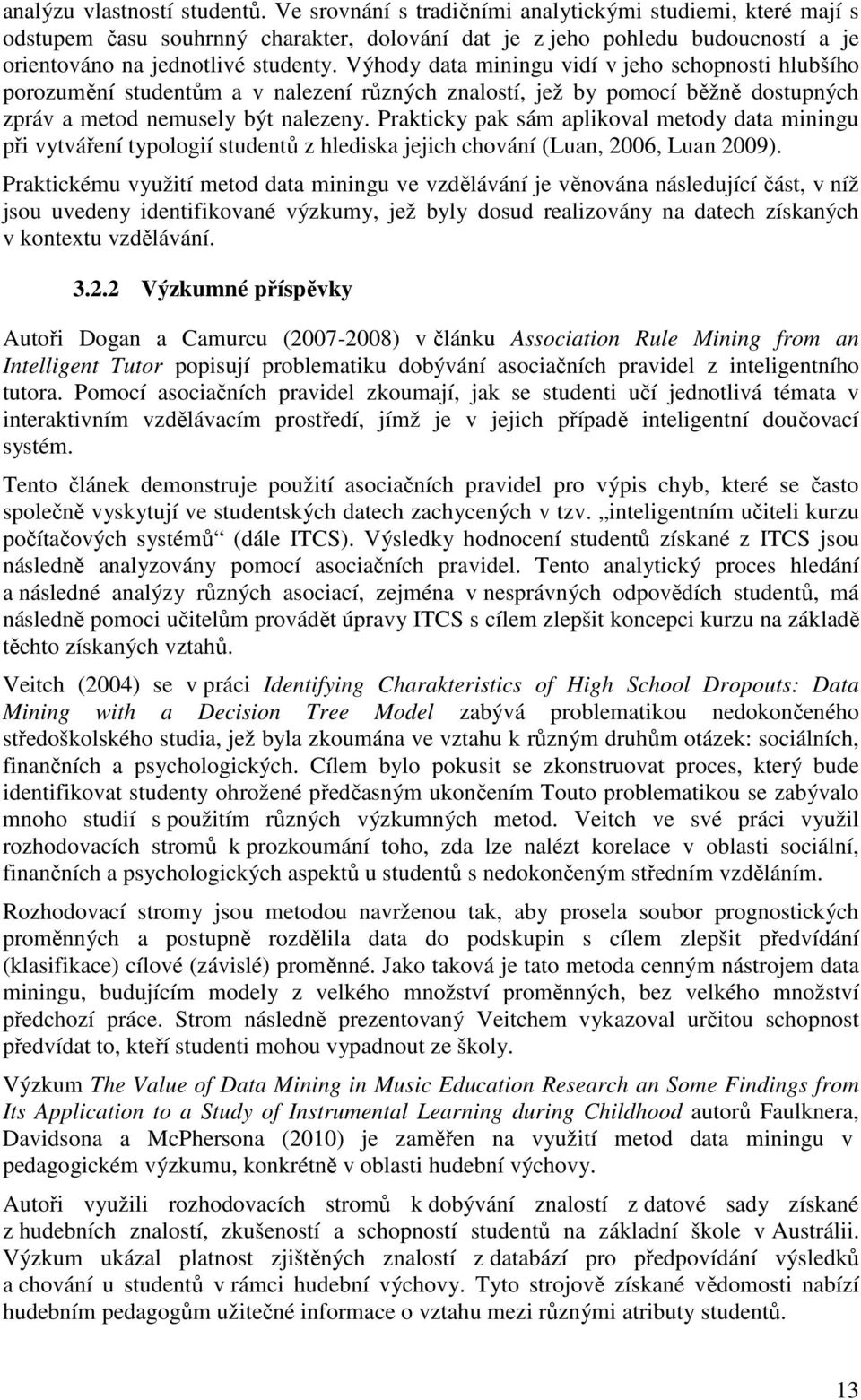 Výhody data miningu vidí v jeho schopnosti hlubšího porozumění studentům a v nalezení různých znalostí, jež by pomocí běžně dostupných zpráv a metod nemusely být nalezeny.