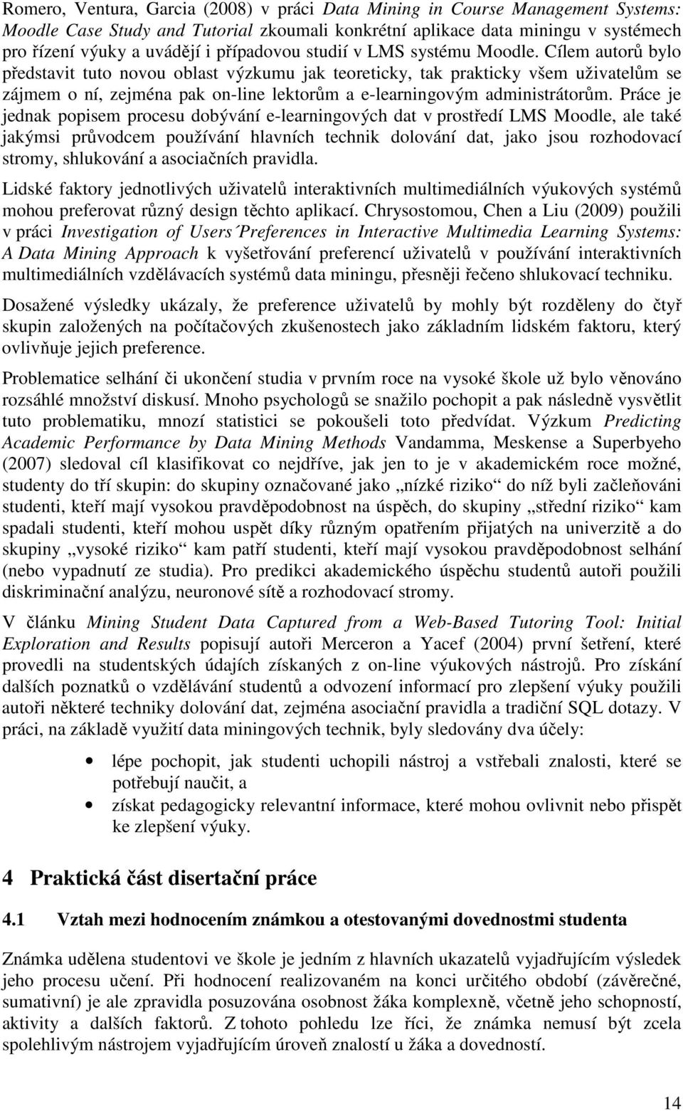 Cílem autorů bylo představit tuto novou oblast výzkumu jak teoreticky, tak prakticky všem uživatelům se zájmem o ní, zejména pak on-line lektorům a e-learningovým administrátorům.