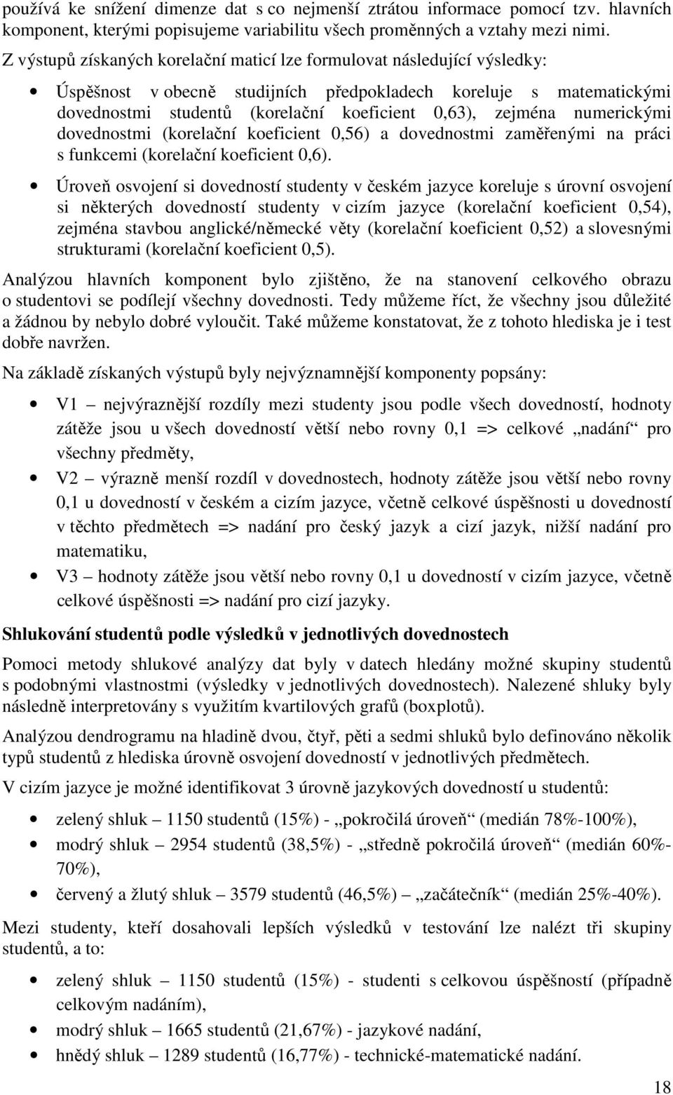 zejména numerickými dovednostmi (korelační koeficient 0,56) a dovednostmi zaměřenými na práci s funkcemi (korelační koeficient 0,6).