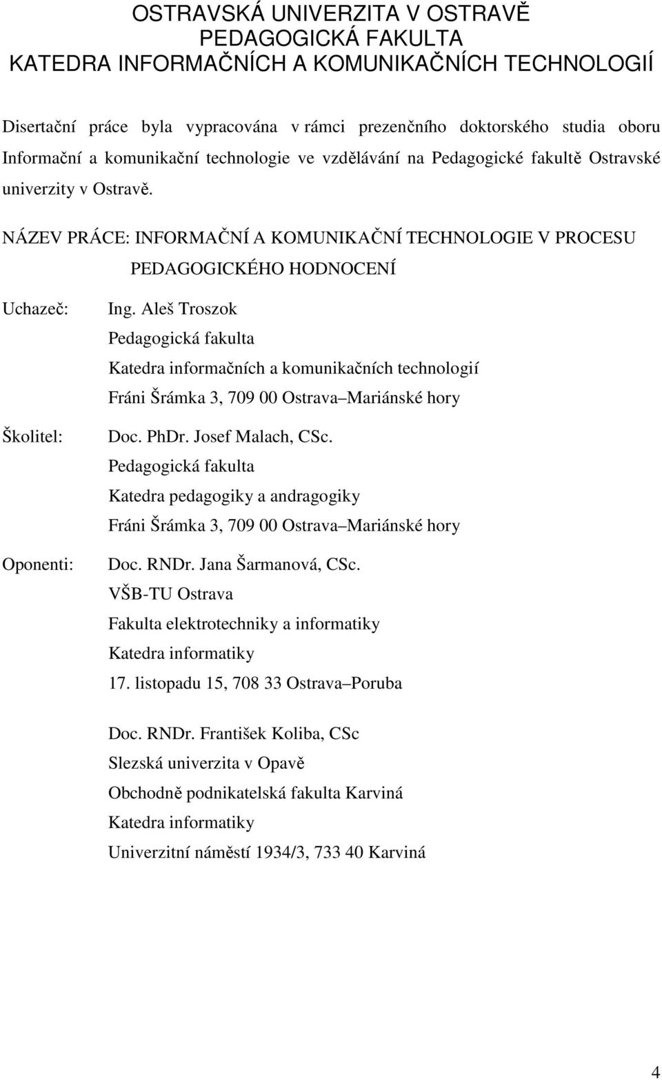 NÁZEV PRÁCE: INFORMAČNÍ A KOMUNIKAČNÍ TECHNOLOGIE V PROCESU PEDAGOGICKÉHO HODNOCENÍ Uchazeč: Školitel: Oponenti: Ing.