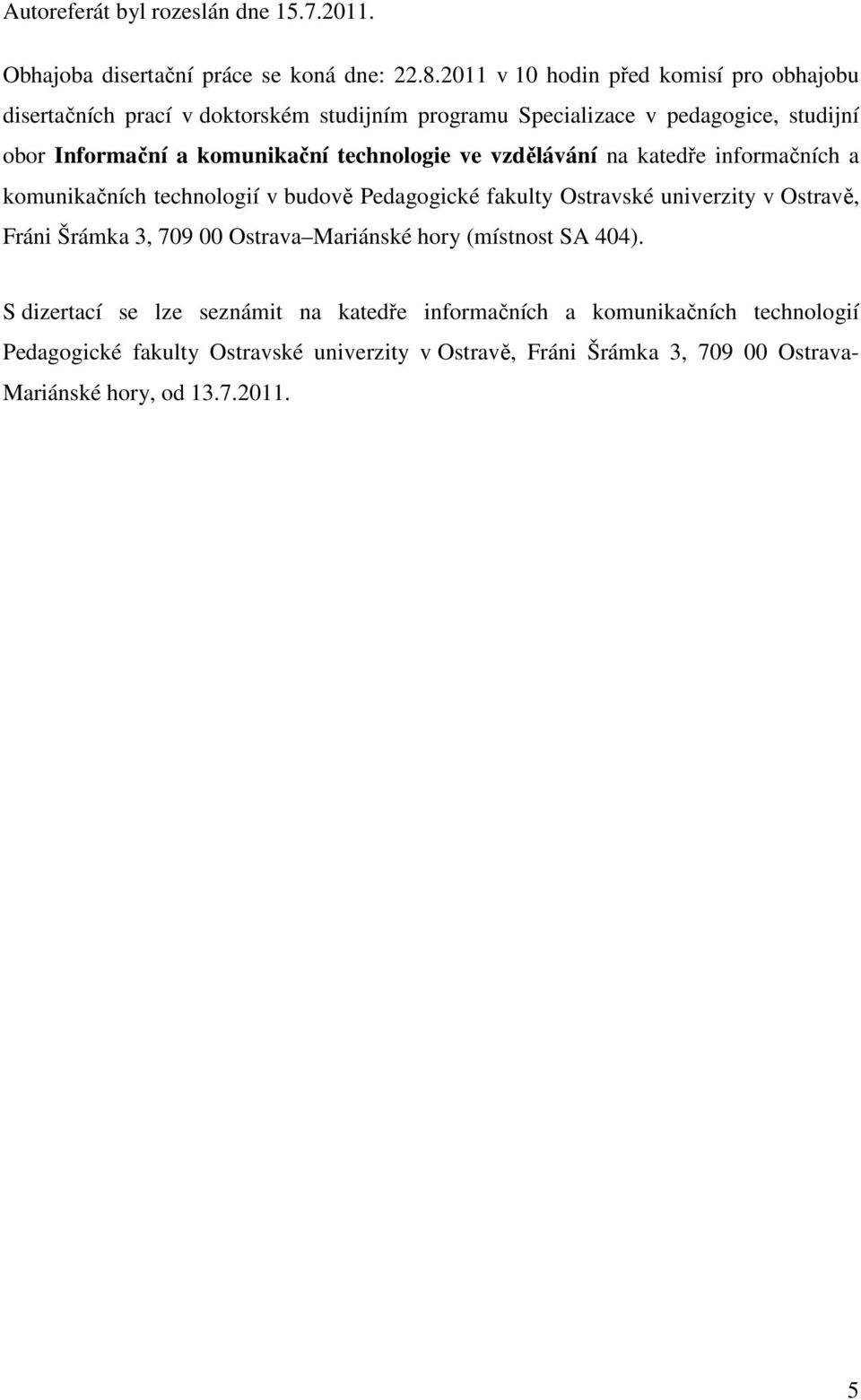 technologie ve vzdělávání na katedře informačních a komunikačních technologií v budově Pedagogické fakulty Ostravské univerzity v Ostravě, Fráni Šrámka 3, 709