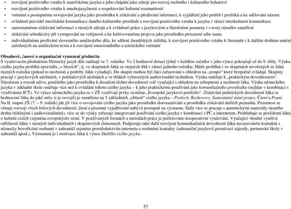 komunikace daného kulturního prostředí a rozvíjení pozitivního vztahu k jazyku v rámci interkulturní komunikace samostatnému získávání informací z různých zdrojů a k zvládnutí práce s jazykovými a