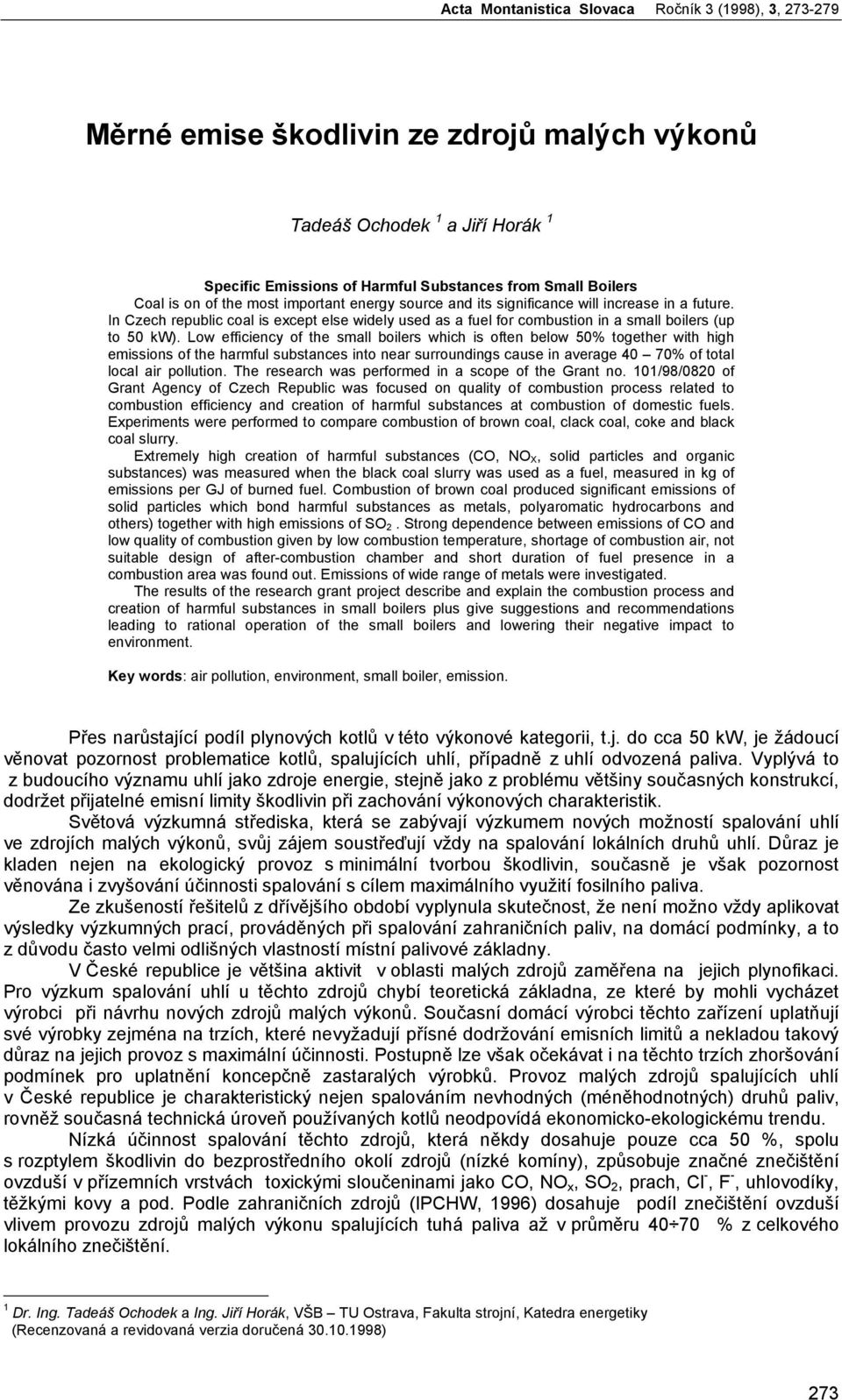 Low efficiency of the small boiles which is often below 50% togethe with high emissions of the hamful substances into nea suoundings cause in aveage 40 70% of total local ai pollution.