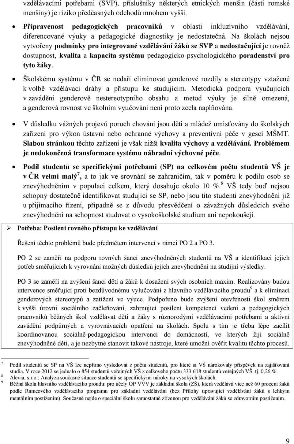 Na školách nejsou vytvořeny podmínky pro integrované vzdělávání žáků se SVP a nedostačující je rovněž dostupnost, kvalita a kapacita systému pedagogicko-psychologického poradenství pro tyto žáky.