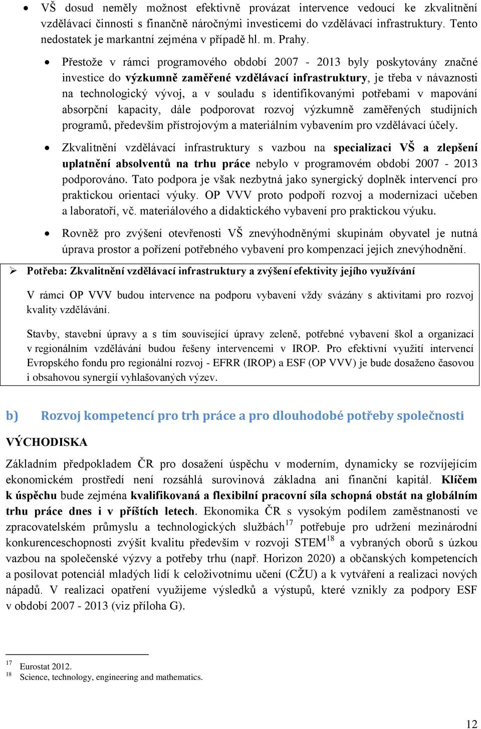 Přestože v rámci programového období 2007-2013 byly poskytovány značné investice do výzkumně zaměřené vzdělávací infrastruktury, je třeba v návaznosti na technologický vývoj, a v souladu s