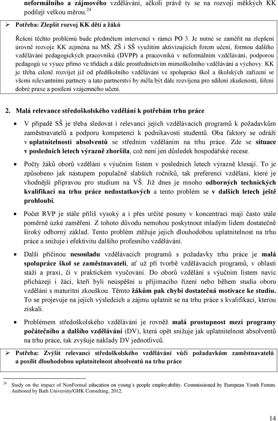 Je nutné se zaměřit na zlepšení úrovně rozvoje KK zejména na MŠ, ZŠ i SŠ využitím aktivizujících forem učení, formou dalšího vzdělávání pedagogických pracovníků (DVPP) a pracovníků v neformálním