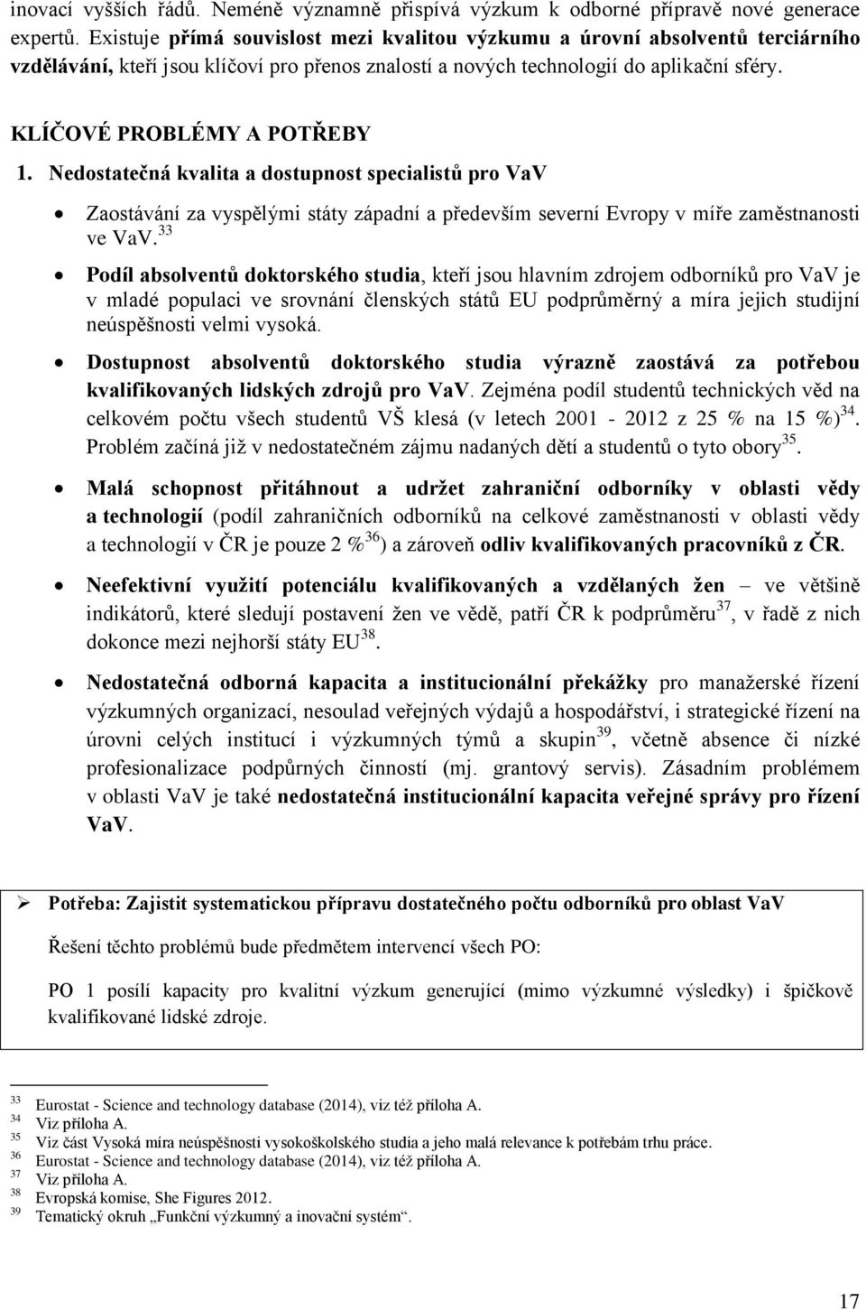 KLÍČOVÉ PROBLÉMY A POTŘEBY 1. Nedostatečná kvalita a dostupnost specialistů pro VaV Zaostávání za vyspělými státy západní a především severní Evropy v míře zaměstnanosti ve VaV.