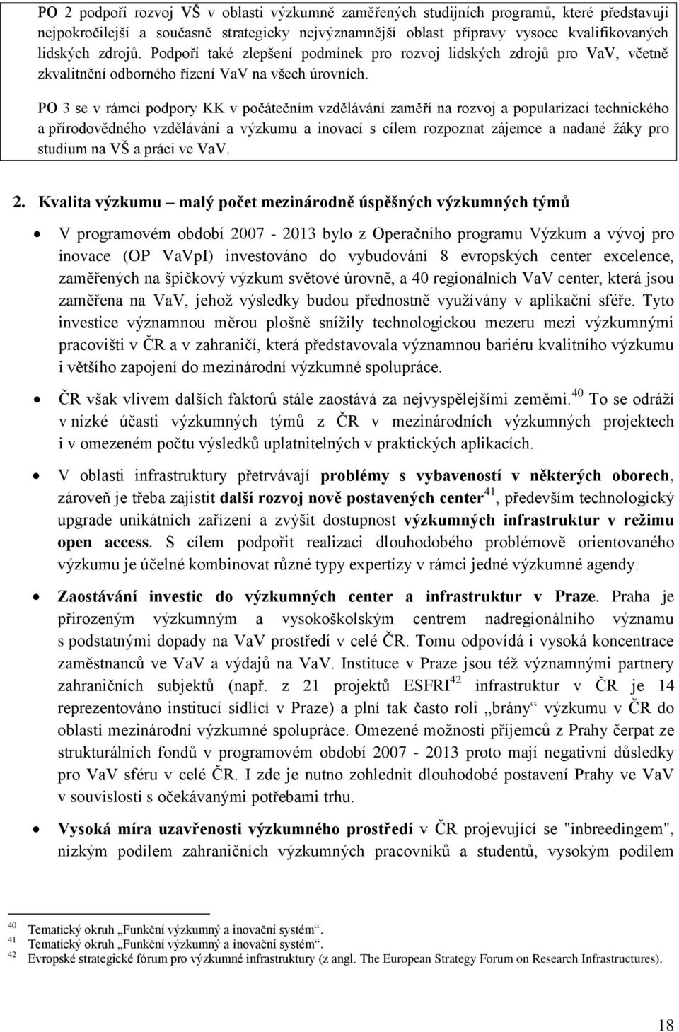 PO 3 se v rámci podpory KK v počátečním vzdělávání zaměří na rozvoj a popularizaci technického a přírodovědného vzdělávání a výzkumu a inovací s cílem rozpoznat zájemce a nadané žáky pro studium na