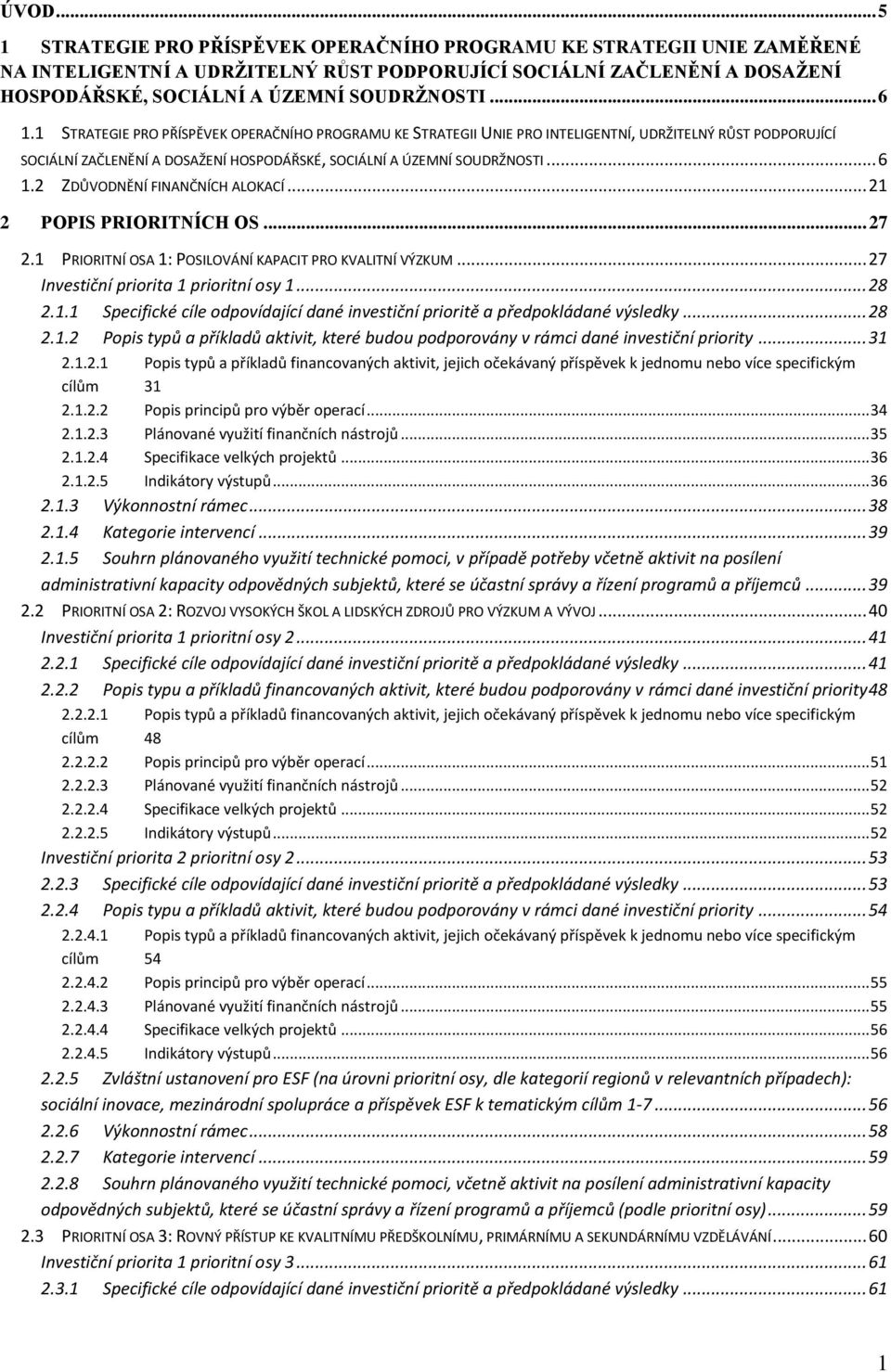 .. 21 2 POPIS PRIORITNÍCH OS... 27 2.1 PRIORITNÍ OSA 1: POSILOVÁNÍ KAPACIT PRO KVALITNÍ VÝZKUM... 27 Investiční priorita 1 prioritní osy 1... 28 2.1.1 Specifické cíle odpovídající dané investiční prioritě a předpokládané výsledky.