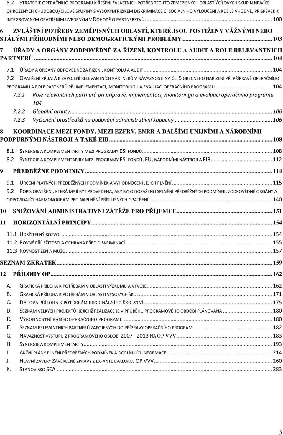 ... 100 6 ZVLÁŠTNÍ POTŘEBY ZEMĚPISNÝCH OBLASTÍ, KTERÉ JSOU POSTIŽENY VÁŽNÝMI NEBO STÁLÝMI PŘÍRODNÍMI NEBO DEMOGRAFICKÝMI PROBLÉMY.