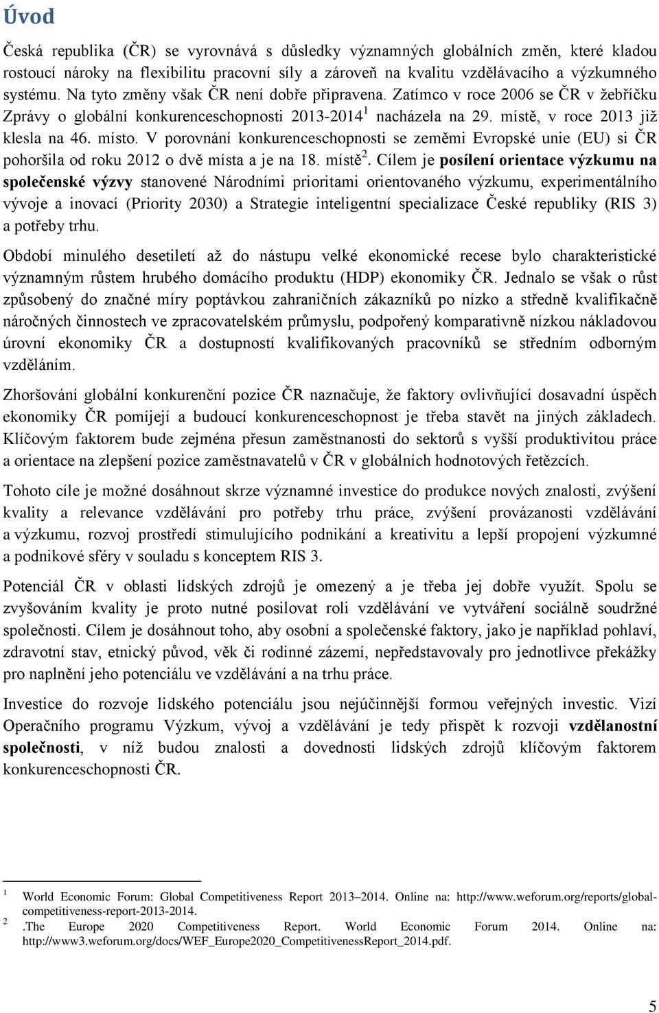 V porovnání konkurenceschopnosti se zeměmi Evropské unie (EU) si ČR pohoršila od roku 2012 o dvě místa a je na 18. místě 2.