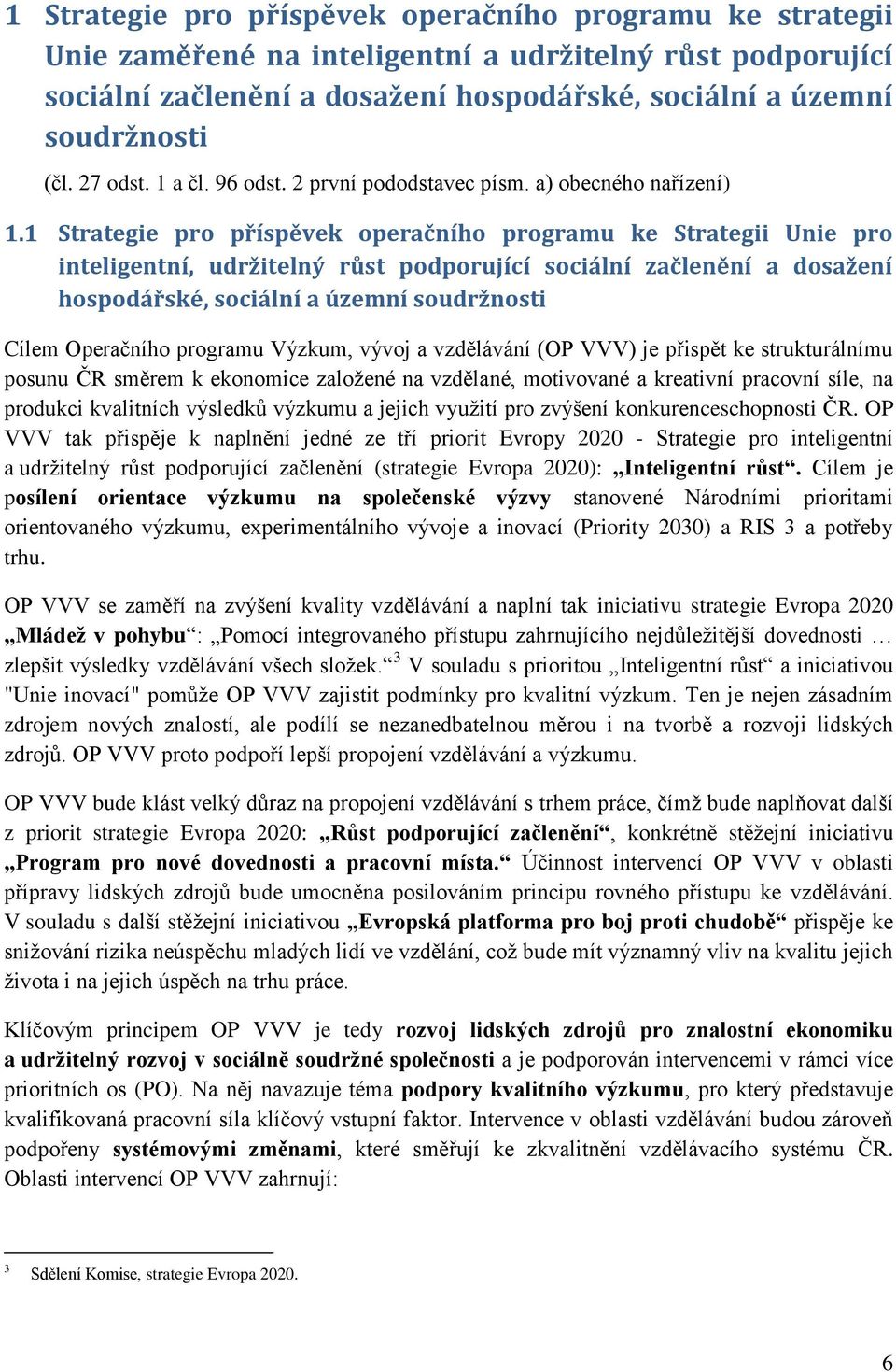 1 Strategie pro příspěvek operačního programu ke Strategii Unie pro inteligentní, udržitelný růst podporující sociální začlenění a dosažení hospodářské, sociální a územní soudržnosti Cílem Operačního