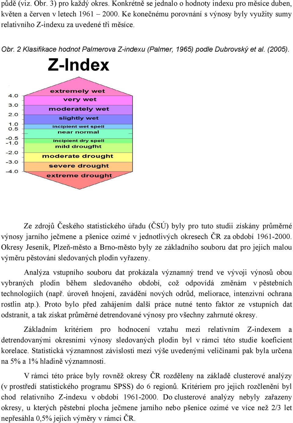 Z-Index Ze zdrojů Českého statistického úřadu (ČSÚ) byly pro tuto studii získány průměrné výnosy jarního ječmene a pšenice ozimé v jednotlivých okresech ČR za období 1961-2000.