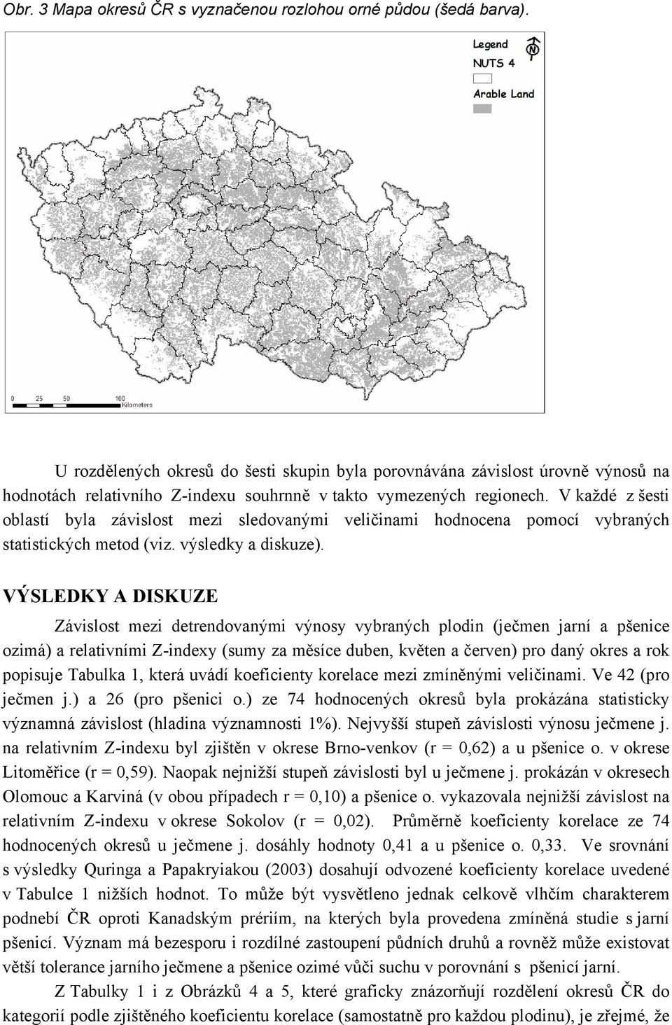 V každé z šesti oblastí byla závislost mezi sledovanými veličinami hodnocena pomocí vybraných statistických metod (viz. výsledky a diskuze).