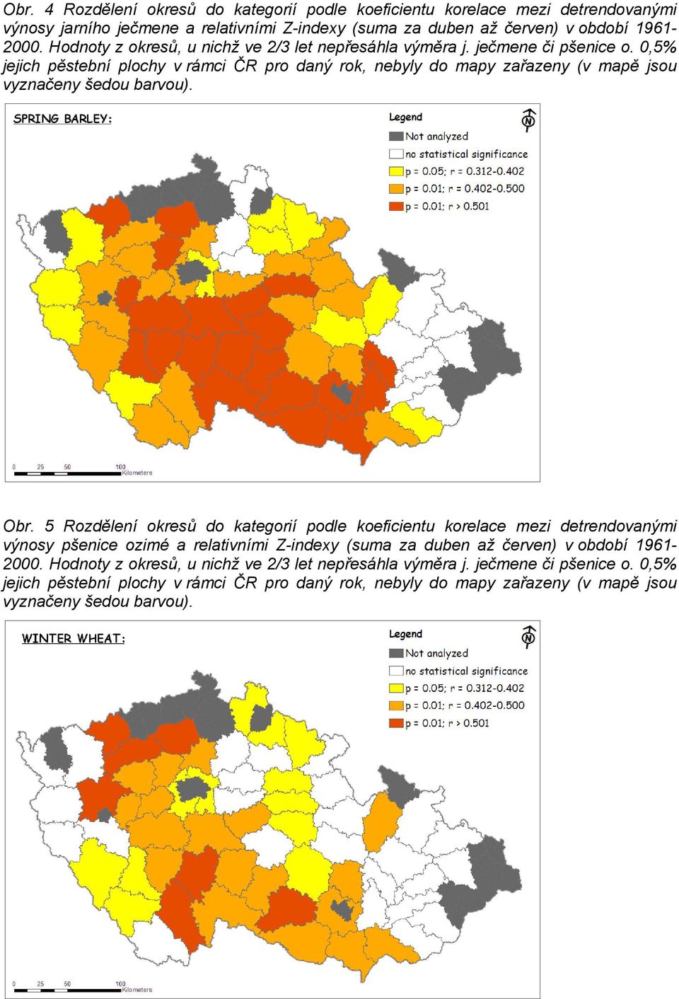 0,5% jejich pěstební plochy v rámci ČR pro daný rok, nebyly do mapy zařazeny (v mapě jsou vyznačeny šedou barvou). Obr.