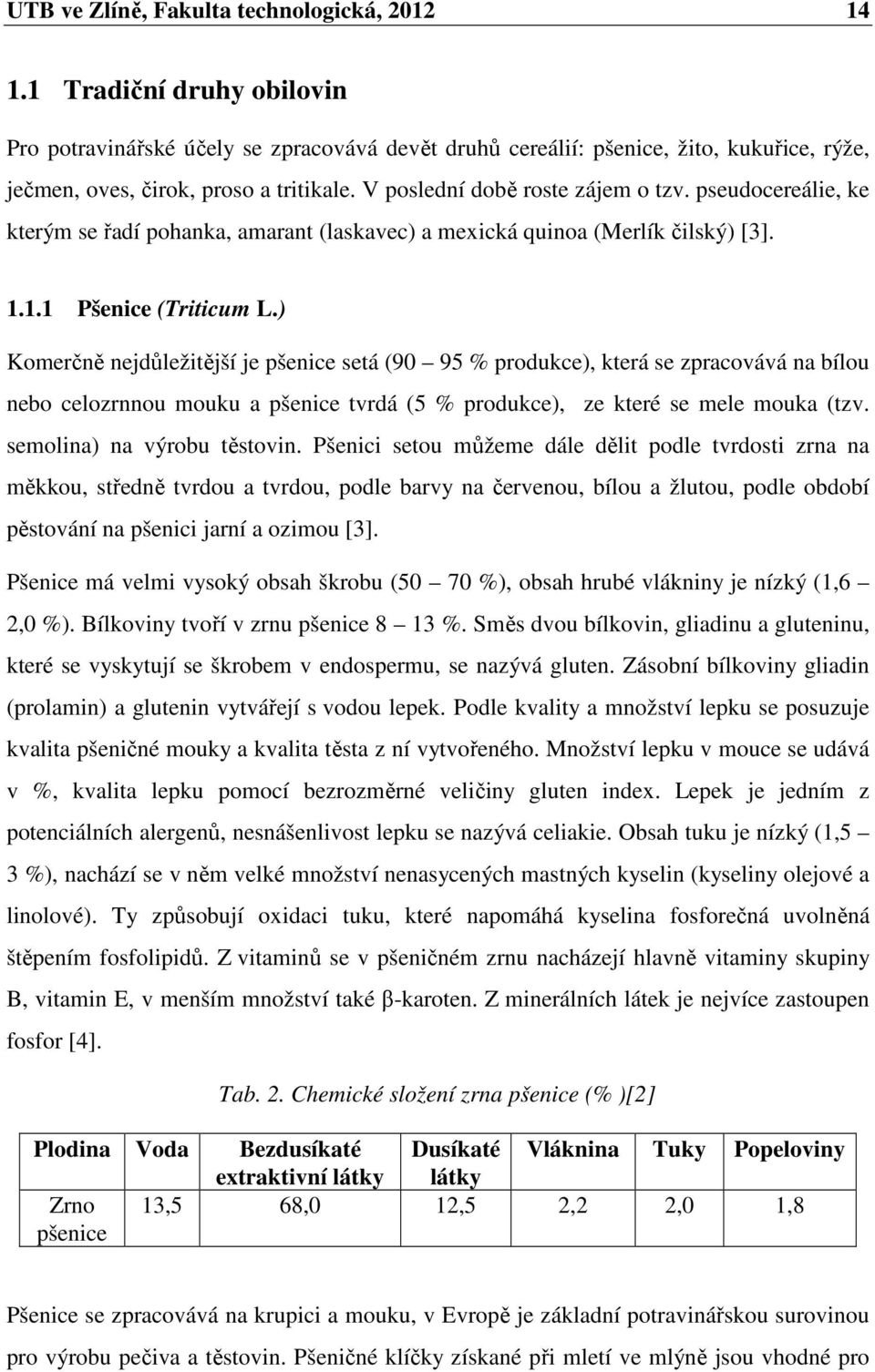 pseudocereálie, ke kterým se řadí pohanka, amarant (laskavec) a mexická quinoa (Merlík čilský) [3]. 1.1.1 Pšenice (Triticum L.