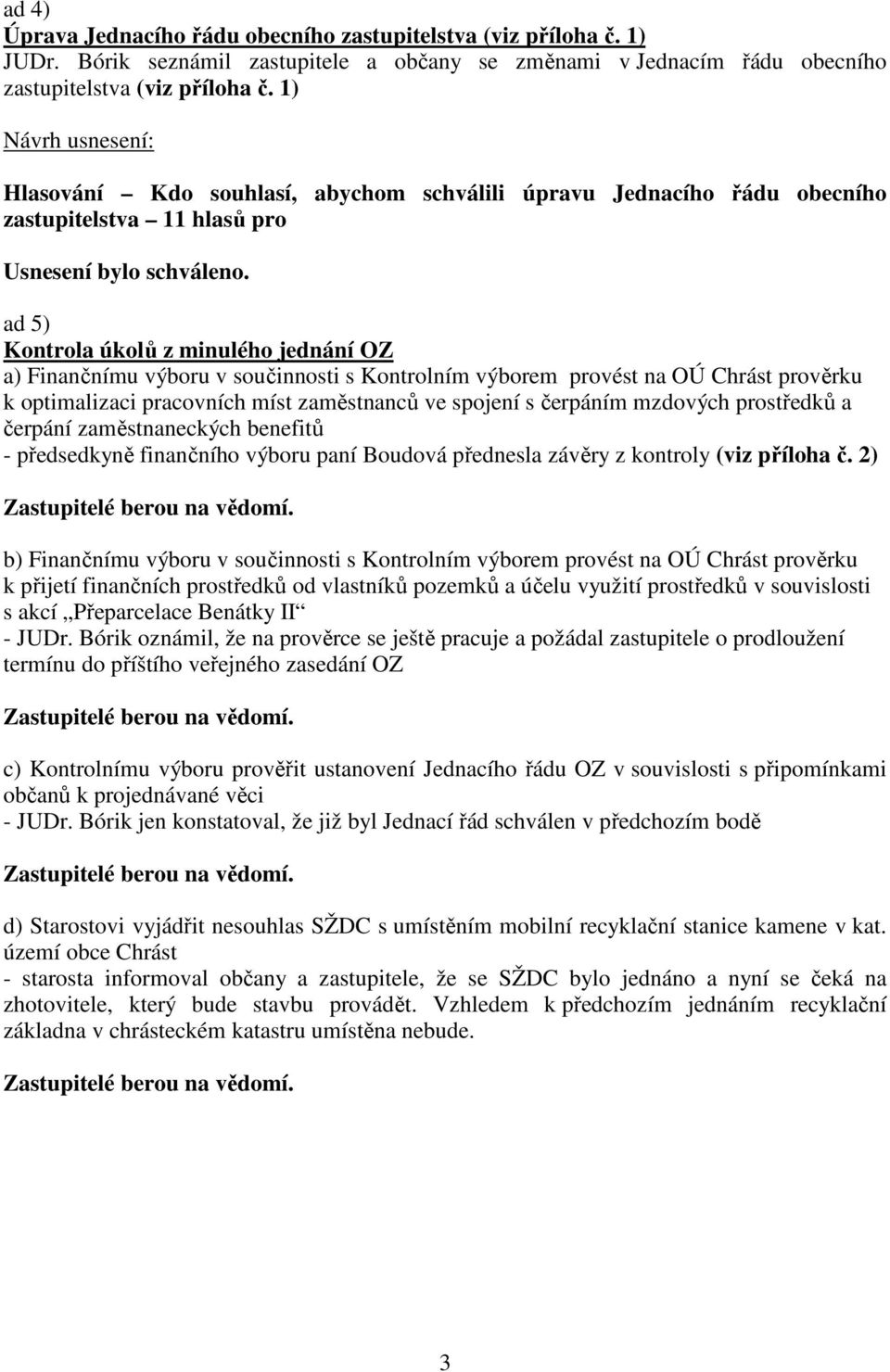 výborem provést na OÚ Chrást prověrku k optimalizaci pracovních míst zaměstnanců ve spojení s čerpáním mzdových prostředků a čerpání zaměstnaneckých benefitů - předsedkyně finančního výboru paní