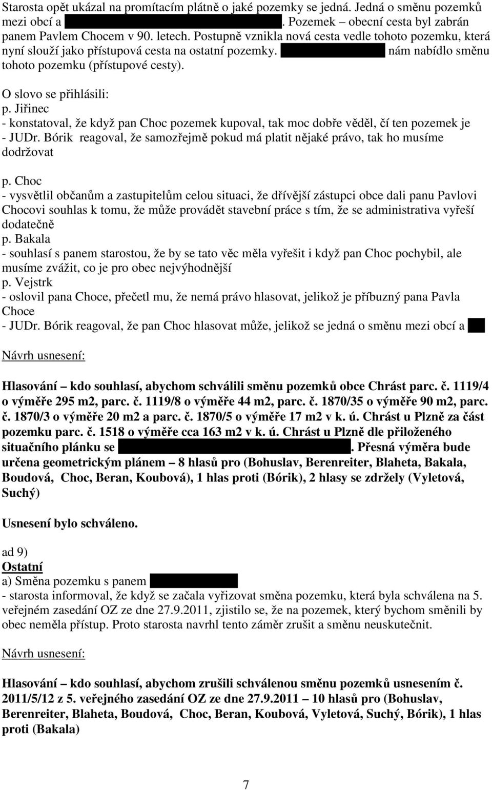 O slovo se přihlásili: p. Jiřinec - konstatoval, že když pan Choc pozemek kupoval, tak moc dobře věděl, čí ten pozemek je - JUDr.