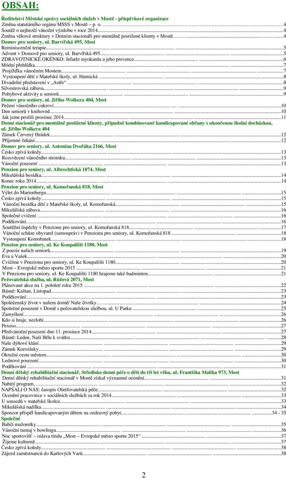 Barvířská 495.........5 ZDRAVOTNICKÉ OKÉNKO: Infarkt myokardu a jeho prevence......6 Módní přehlídka............7 Projížďka vánočním Mostem............7 Vystoupení dětí z Mateřské školy, ul. Hutnická.