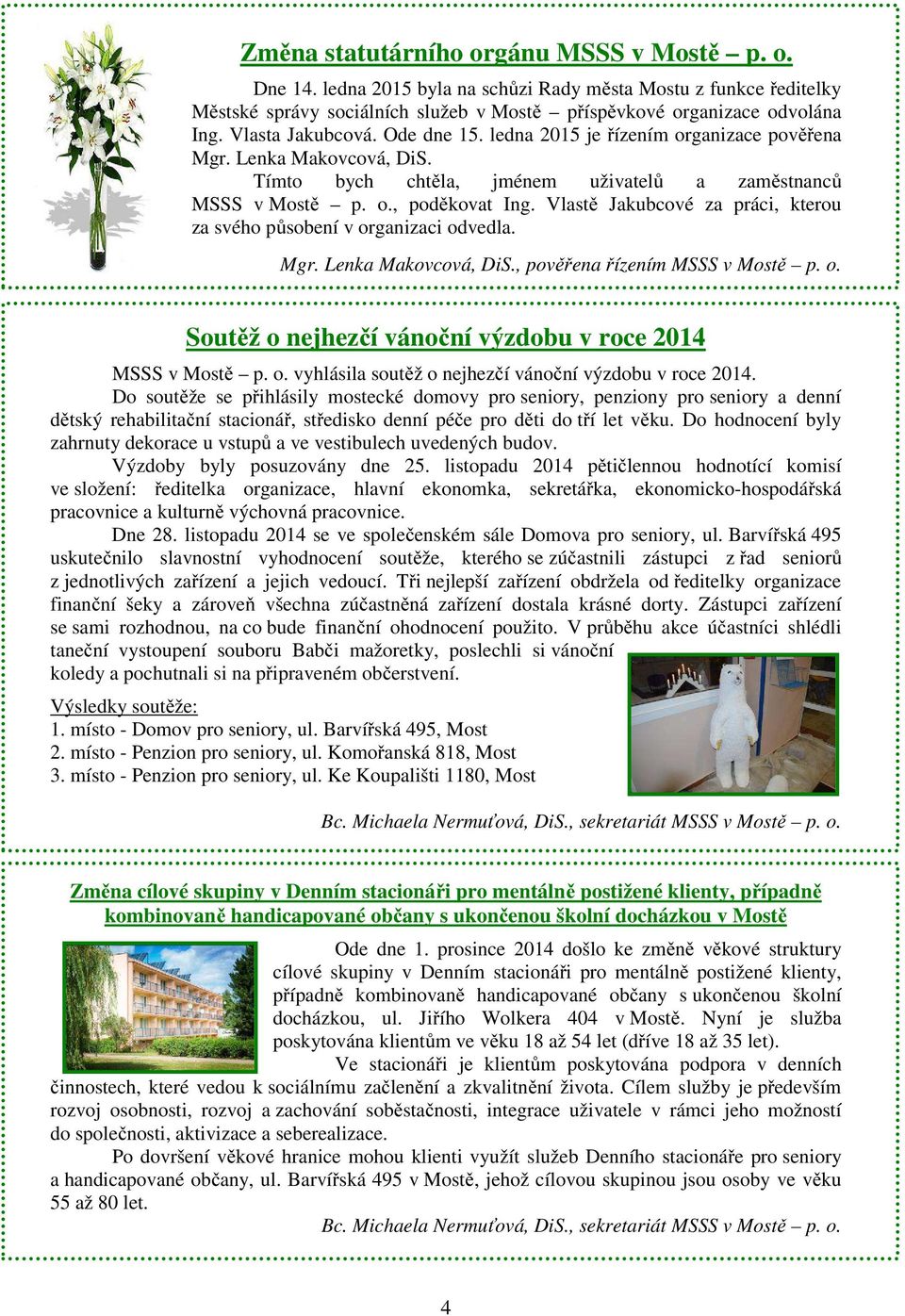 Vlastě Jakubcové za práci, kterou za svého působení v organizaci odvedla. Mgr. Lenka Makovcová, DiS., pověřena řízením MSSS v Mostě p. o. Soutěž o nejhezčí vánoční výzdobu v roce 2014 MSSS v Mostě p.