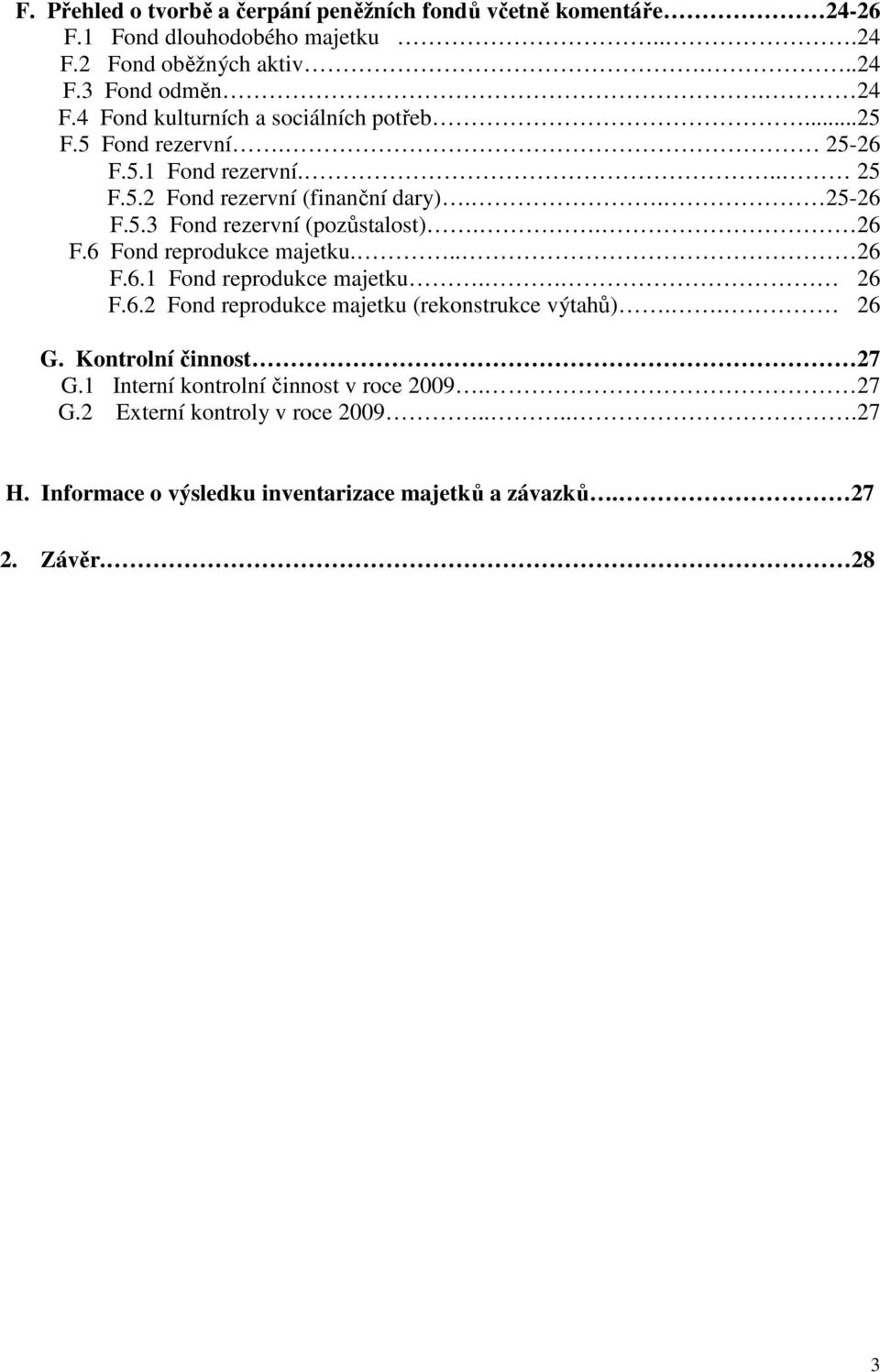 . 26 F.6 Fond reprodukce majetku... 26 F.6.1 Fond reprodukce majetku.. 26 F.6.2 Fond reprodukce majetku (rekonstrukce výtahů).. 26 G. Kontrolní činnost 27 G.