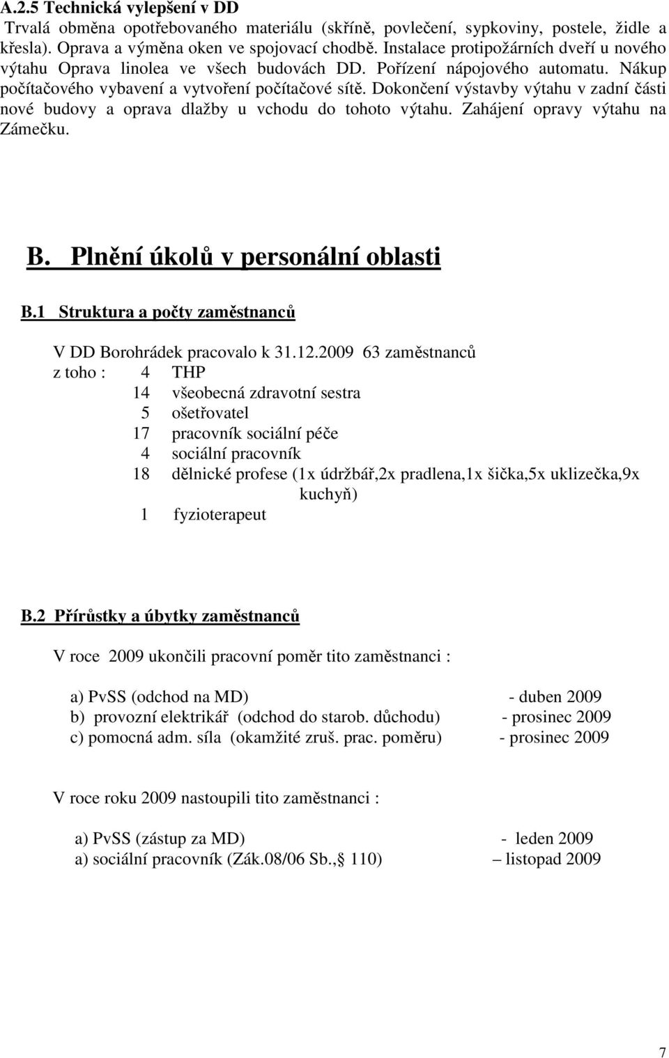 Dokončení výstavby výtahu v zadní části nové budovy a oprava dlažby u vchodu do tohoto výtahu. Zahájení opravy výtahu na Zámečku. B. Plnění úkolů v personální oblasti B.