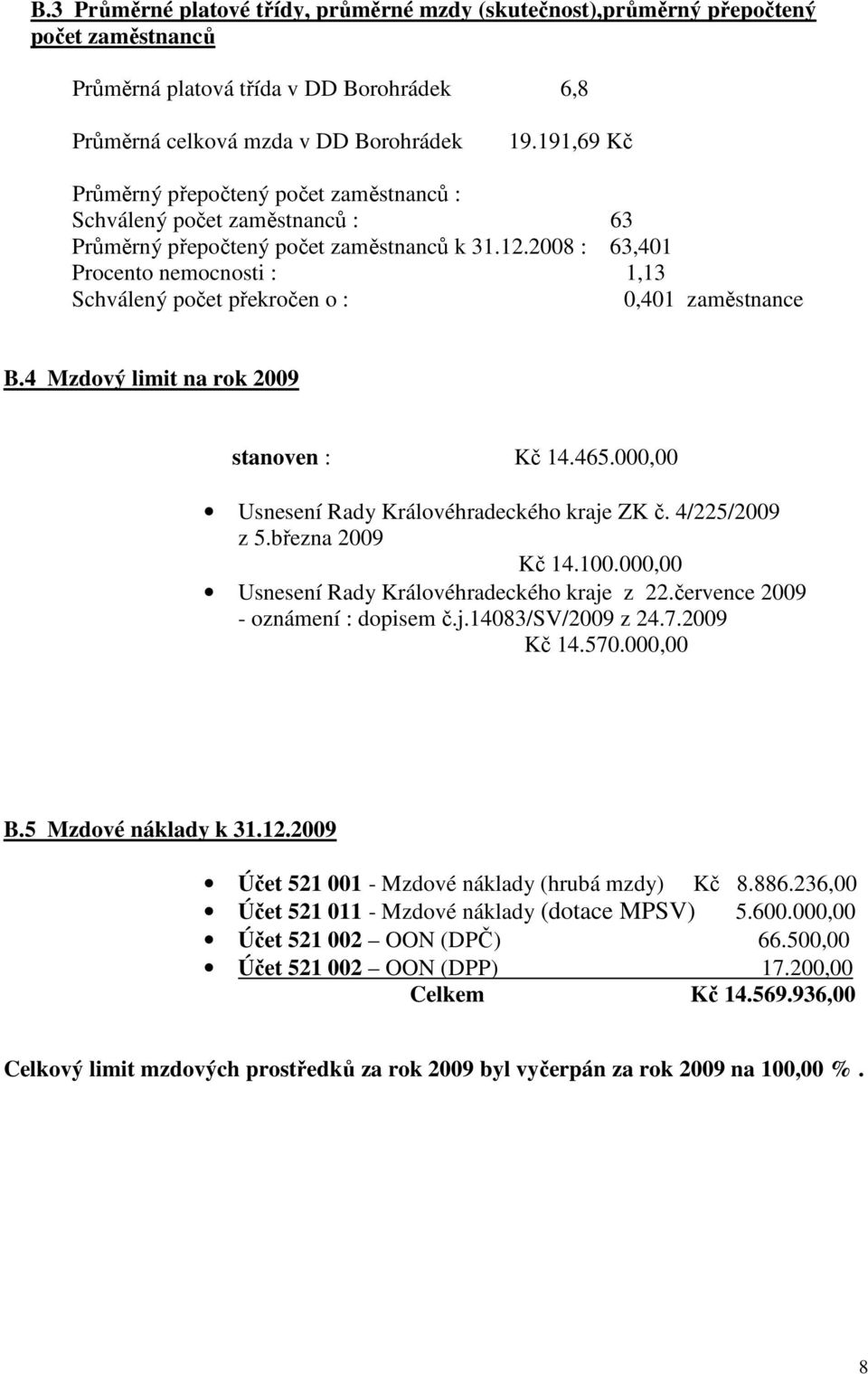 2008 : 63,401 Procento nemocnosti : 1,13 Schválený počet překročen o : 0,401 zaměstnance B.4 Mzdový limit na rok 2009 stanoven : Kč 14.465.000,00 Usnesení Rady Královéhradeckého kraje ZK č.