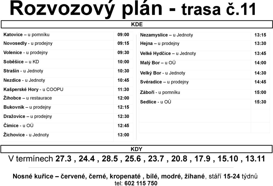 10:45 Kašperské Hory - u COOPU 11:30 Žihobce u restaurace 12:00 Bukovník u prodejny 12:15 Nezamyslice u Jednoty 13:15 Hejna u prodejny 13:30 Velké