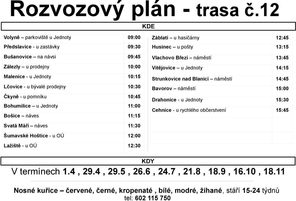 bývalé prodejny 10:30 Čkyně - u pomníku 10:45 Bohumilice u Jednoty 11:00 Bošice náves 11:15 Záblatí u hasičárny 12:45 Husinec u pošty 13:15 Vlachovo Březí