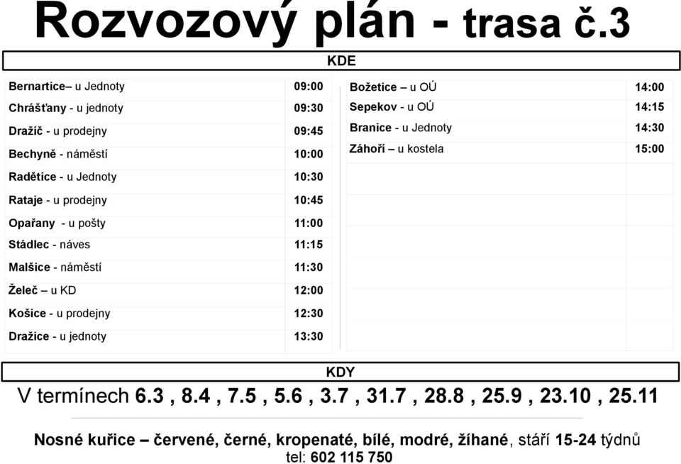 OÚ 14:15 Branice - u Jednoty 14:30 Záhoří u kostela 15:00 Radětice - u Jednoty 10:30 Rataje - u prodejny 10:45 Opařany - u pošty 11:00