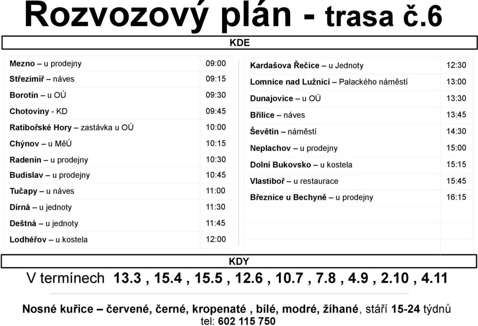 prodejny 10:30 Budislav u prodejny 10:45 Tučapy u náves 11:00 Dírná u jednoty 11:30 Kardašova Řečice u Jednoty 12:30 Lomnice nad Lužnicí Palackého náměstí