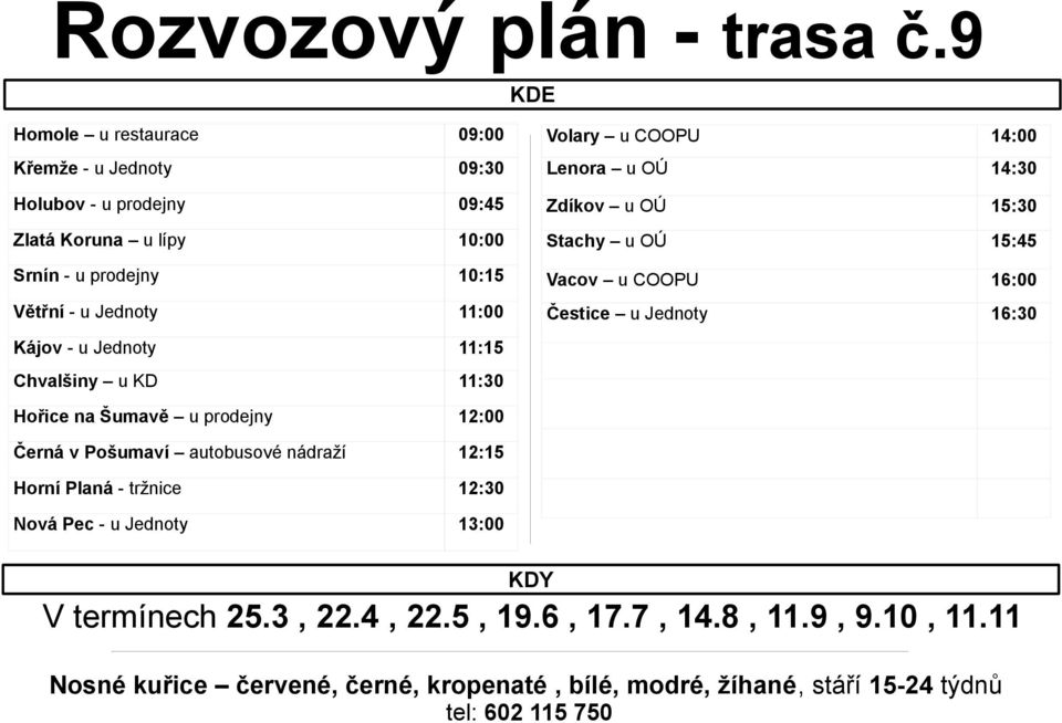 Větřní - u Jednoty 11:00 Kájov - u Jednoty 11:15 Chvalšiny u KD 11:30 Volary u COOPU 14:00 Lenora u OÚ 14:30 Zdíkov u OÚ 15:30 Stachy u