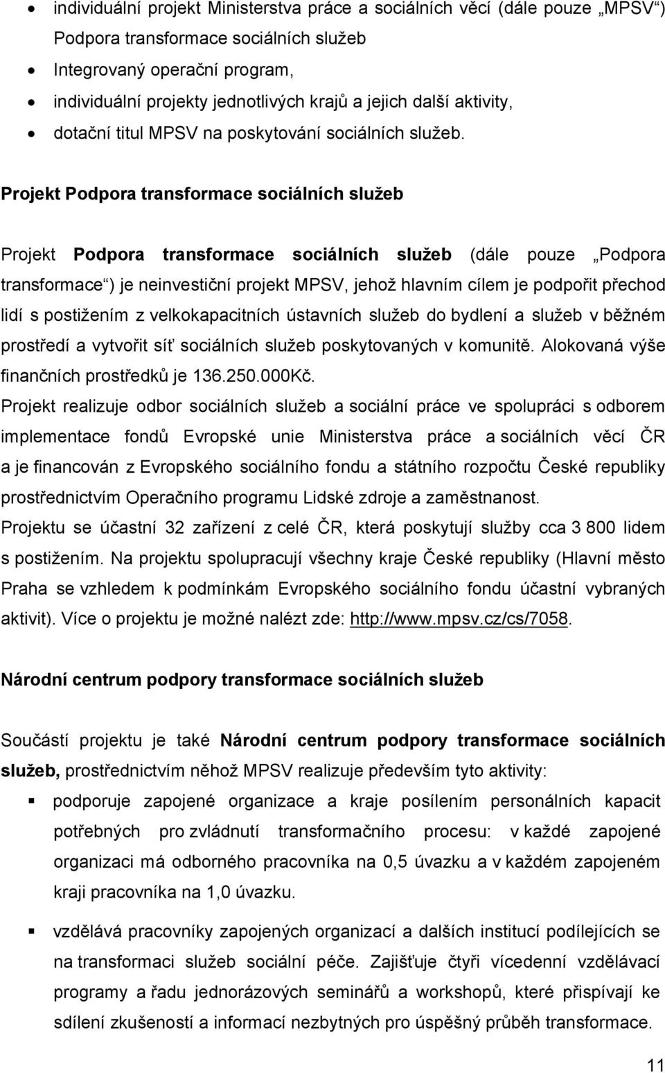 Projekt Podpora transformace sociálních služeb Projekt Podpora transformace sociálních služeb (dále pouze Podpora transformace ) je neinvestiční projekt MPSV, jehož hlavním cílem je podpořit přechod