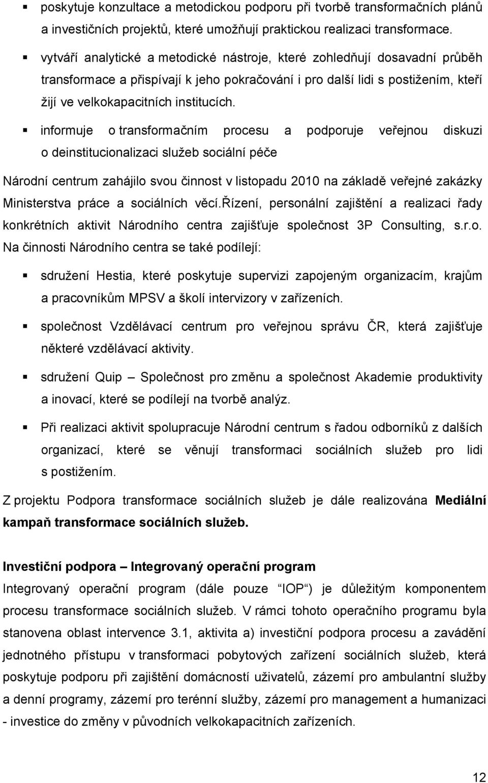 informuje o transformačním procesu a podporuje veřejnou diskuzi o deinstitucionalizaci služeb sociální péče Národní centrum zahájilo svou činnost v listopadu 2010 na základě veřejné zakázky