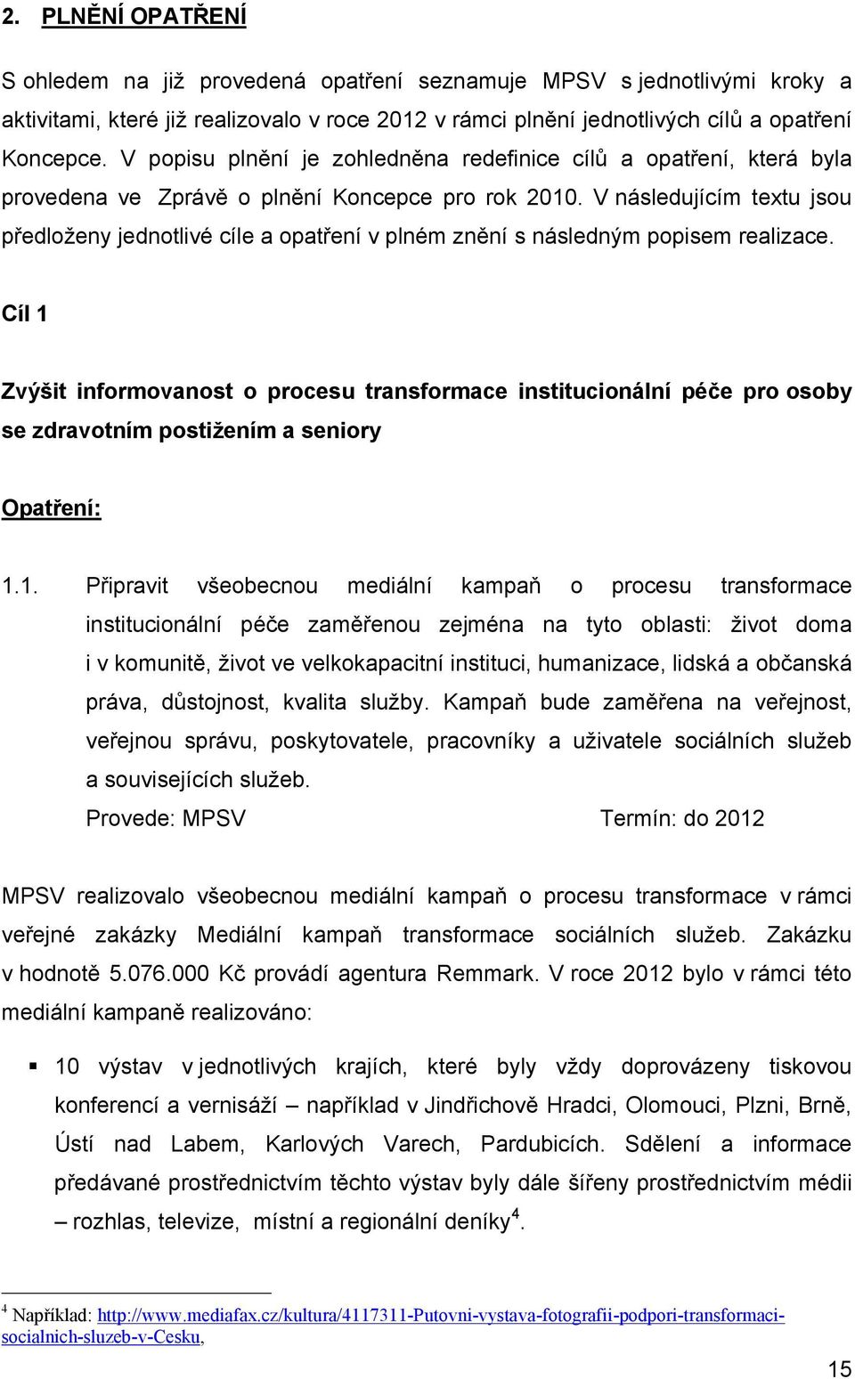 V následujícím textu jsou předloženy jednotlivé cíle a opatření v plném znění s následným popisem realizace.